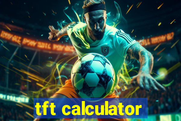 tft calculator